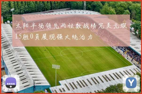太阳半场领先两位数战绩完美无瑕15胜0负展现强大统治力
